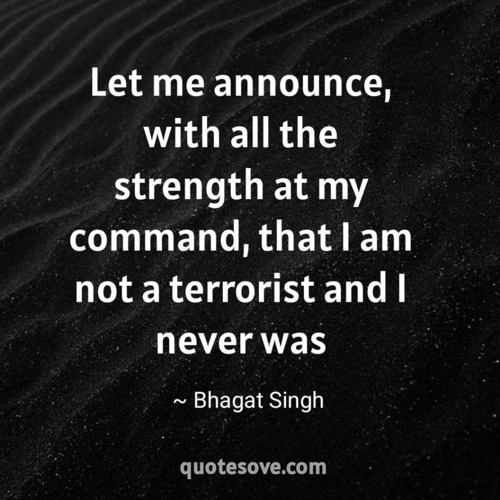 Let me announce, with all the strength at my command, that I am not a terrorist and I never was