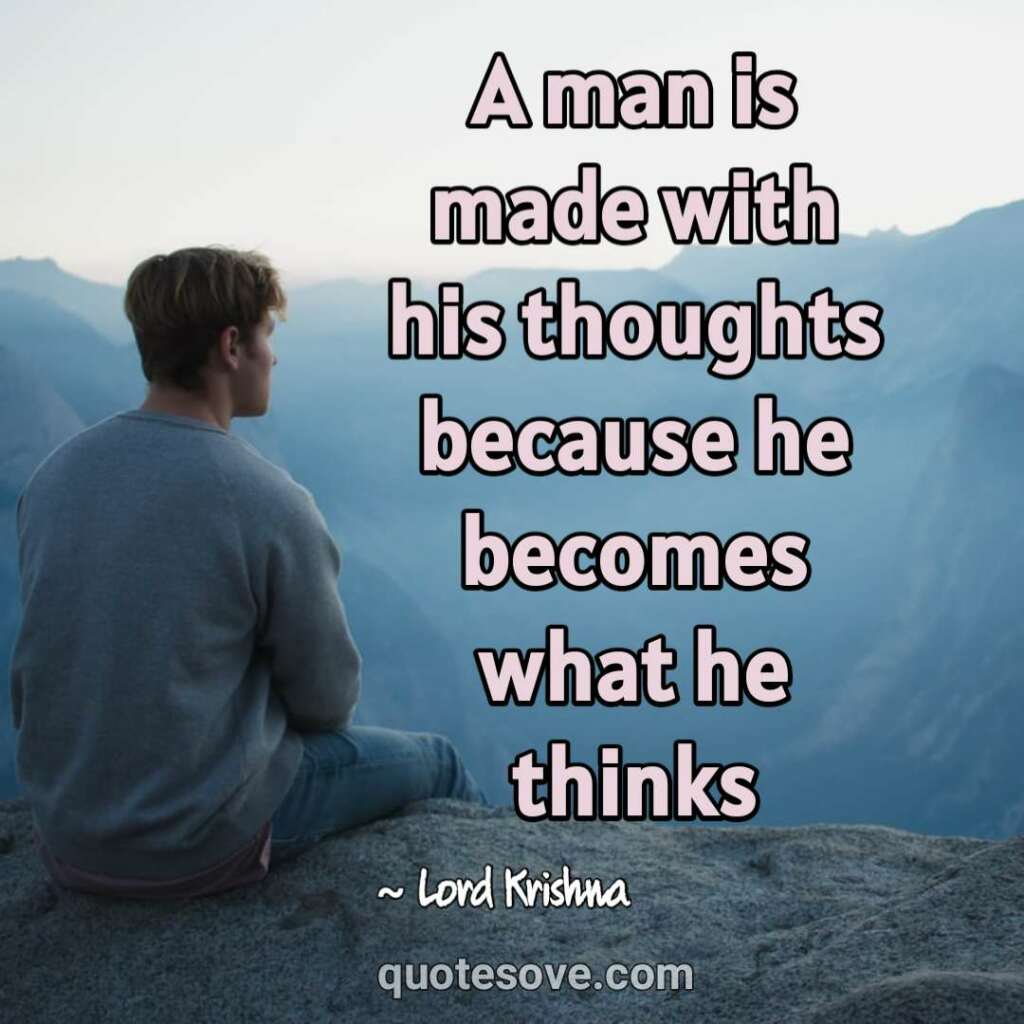 A man is made with his thoughts because he becomes what he thinks. Lord krishan quotes